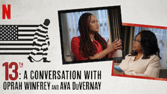 13th: A Conversation with Oprah Winfrey & Ava DuVernay